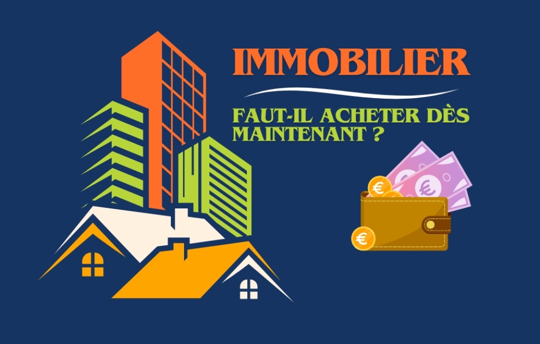 Immobilier : Faut-il acheter dès maintenant ?