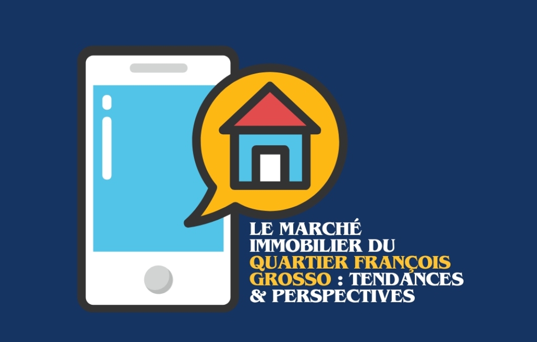 Le marché immobilier du quartier François Grosso : tendances et perspectives