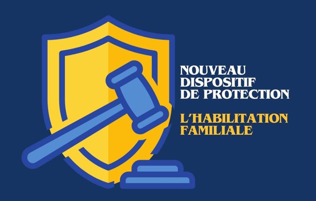 Nouveau dispositif de protection depuis 2015 :L’habilitation familiale